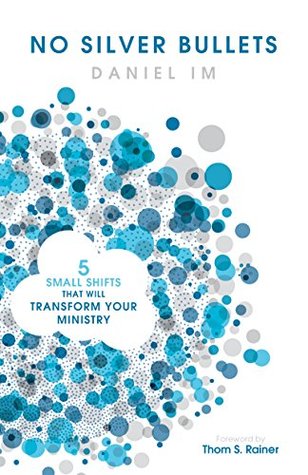 Download No Silver Bullets: Five Small Shifts that will Transform Your Ministry - Daniel Im file in PDF