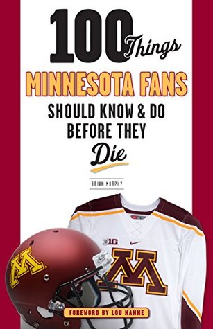 Read 100 Things Minnesota Fans Should Know & Do Before They Die (100 ThingsFans Should Know) - Brian Murphy file in PDF