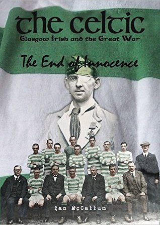 Download The Celtic, Glasgow Irish and the Great War (The End of Innocence) - Ian McCallum | PDF