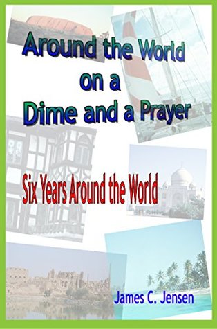 Read Around the World on a Dime and a Prayer: Six Years Around the World - James Jensen file in ePub