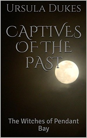 Read online Captives of the Past: The Witches of Pendant Bay (Captives of the Past Book 1) - Ursula Dukes file in ePub