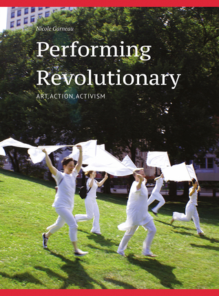 Read Performing Revolutionary: Art, Action, Activism - Nicole Garneau | ePub