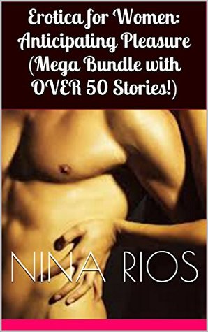 Read online Erotica for Women: Anticipating Pleasure (Mega Bundle with OVER 50 Stories!) - Nina Rios | ePub