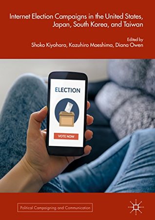 Download Internet Election Campaigns in the United States, Japan, South Korea, and Taiwan (Political Campaigning and Communication) - Shoko Kiyohara | PDF