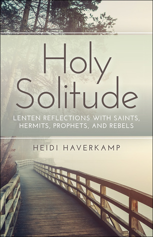 Download Holy Solitude: Lenten Reflections with Saints, Hermits, Prophets, and Rebels - Heidi Haverkamp | ePub
