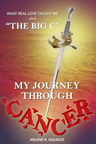 Read What Real Love Taught Me About The Big C: My Journey Through Cancer - Arlene R. Galinos | PDF