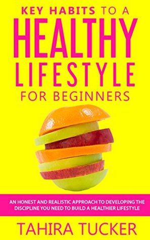 Read online Key Habits To A Healthy Lifestyle for Beginners: A Simple Guide to Healthy Lifestyle Habits - Tahira Tucker file in PDF