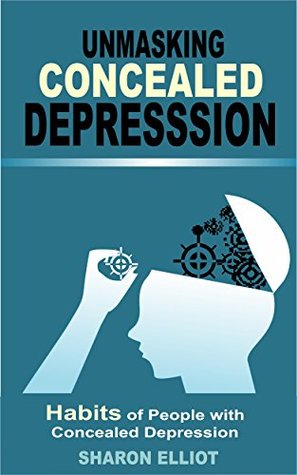 Read Unmasking Concealed Depression: Habits of People With Concealed Depression - Sharon Elliot | ePub