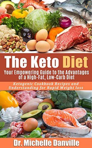 Download The Keto Diet: Your Empowering Guide to the Advantages of a High-Fat, Low-Carb Diet.: Ketogenic Cookbook Recipes and Understanding for Rapid Weight loss. - Michelle Danville file in ePub