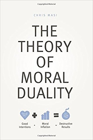 Read The Theory of Moral Duality: Good Intentions   Moral Inflation = Destructive Results - Chris Masi file in PDF
