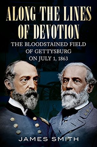 Read Along the Lines of Devotion: The Bloodstained Field of Gettysburg on July 1, 1863 - James Smith | PDF