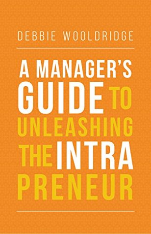 Read online A Manager’s Guide to Unleashing the Intrapreneur - Debbie Wooldridge file in PDF