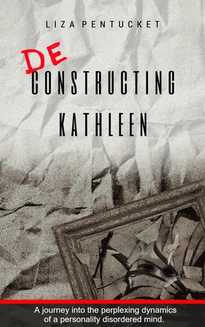 Download Deconstructing Kathleen: A journey into the perplexing dynamics of a personality-disordered mind. - Liza Pentucket | ePub