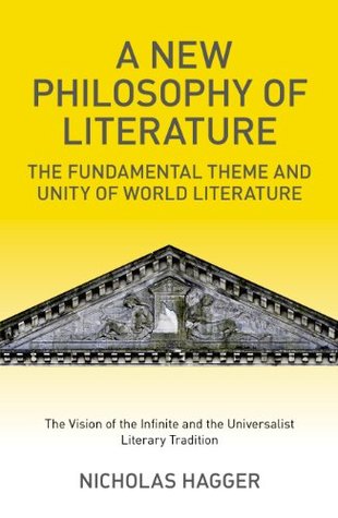 Read online A New Philosophy of Literature: The Fundamental Theme and Unity of World Literature: the Vision of the Infinite and the Universalist Literary Tradition - Nicholas Hagger | ePub