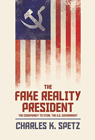 Read The Fake Reality President: The Conspiracy to Steal the U.S. Government - Charles Spetz file in PDF