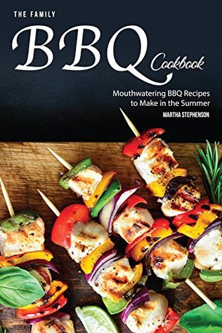 Download The Family BBQ Cookbook: Mouthwatering BBQ Recipes to Make in the Summer - Martha Stephenson | ePub