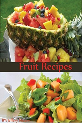 Read Fruit RECIPES: Easy and Healthy Salad and Fruit Recipes Cookbook for every member of the family - Jeffery Nicson | PDF