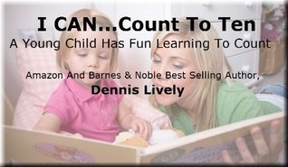 Read online I CAN COUNT TO TEN! A Young Child Has Fun Learning To Count - Dennis Lively file in ePub
