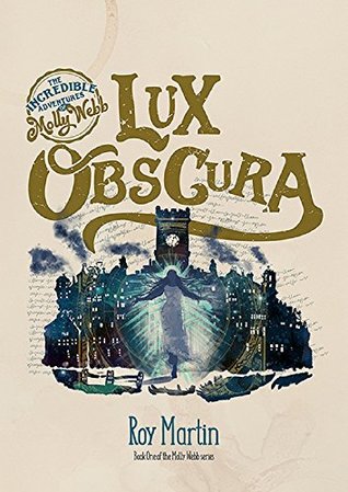Read online Lux Obscura: Dark patterns flare luminescent in the spaces between life (The Incredible Adventures of Molly Webb Book 1) - Roy Martin | ePub