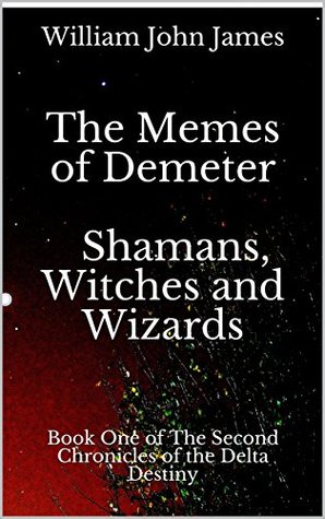 Read The Memes of Demeter: Book 1 - Shamans, Witches and Wizards (The Chronicles of the Delta Destiny 5) - William John James | ePub
