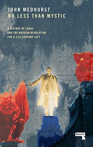 Read No Less Than Mystic: A History of Lenin and the Russian Revolution for a 21st-Century Left - John Medhurst file in PDF