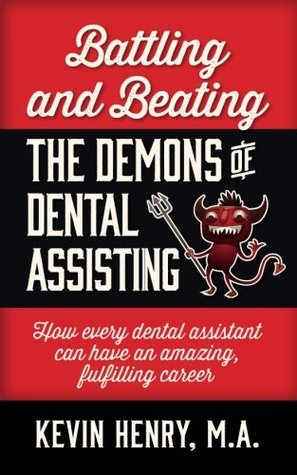 Read Battling and Beating the Demons of Dental Assisting: How Every Dental Assistant Can Have an Amazing, Fulfilling Career - Kevin Henry | ePub