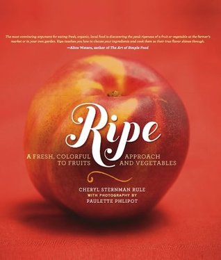 Read online Ripe: A Fresh, Colorful Approach to Fruits and Vegetables - Cheryl Sternman Rule | PDF
