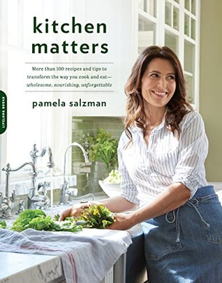 Download Kitchen Matters: More than 100 Recipes and Tips to Transform the Way You Cook and Eat--Wholesome, Nourishing, Unforgettable - Pamela Salzman file in ePub