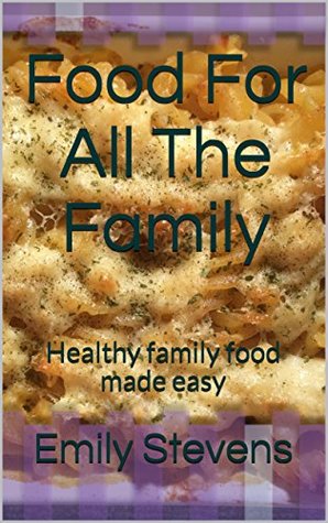 Download Food For All The Family: Healthy family food made easy (Chef Who Slims) - Emily Stevens file in PDF