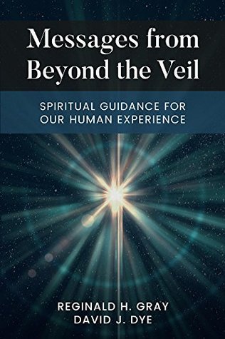 Read online Messages From Beyond The Veil: Spiritual Guidance For Our Human Experience - Reginald H. Gray | ePub