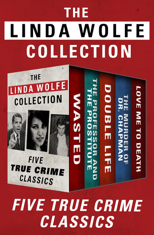 Read The Linda Wolfe Collection: Five True Crime Classics - Linda Wolfe file in ePub