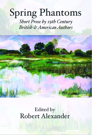 Download Spring Phantoms: Short Prose by 19th Century British & American Authors - Robert Alexander file in PDF