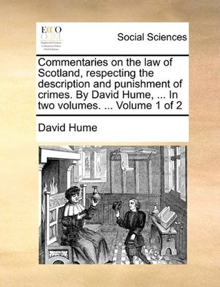 Read online Commentaries on the law of Scotland, respecting the description and punishment of crimes. By David Hume,  In two volumes.  Volume 1 of 2 - David Hume | PDF