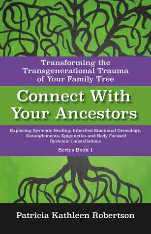 Download Connect With Your Ancestors: Transforming the Transgenerational Trauma of Your Family Tree: Exploring Systemic Healing, Inherited Emotional Genealogy, Entanglements, Epigenetics and Body Focused Systemic Constellations - Patricia Kathleen Robertson file in ePub