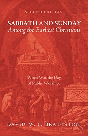 Read Sabbath and Sunday among the Earliest Christians, Second Edition: When Was the Day of Public Worship? - David W. T. Brattston | PDF