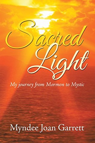 Read Sacred Light: My Journey from Mormon to Mystic - Myndee Joan Garrett | PDF