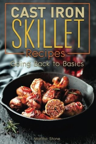 Read Cast Iron Skillet Recipes: Going Back to Basics - Martha Stone file in ePub