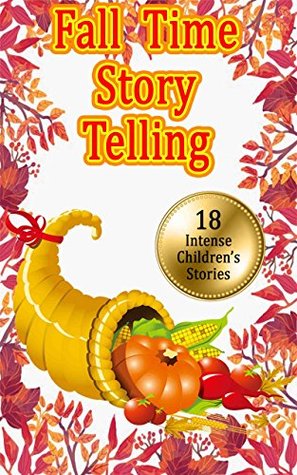 Read online Fall Time Story Telling: 18 Interesting Stories for Kids to Read around Thanksgiving (scary, mystery, detective, adventure) - Betty J. Byers | ePub
