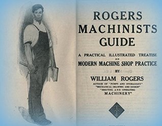 Read online Rogers Machinists Guide: A Practical Illustrated Treatise on Modern Machine Shop Practice - Nehemiah Hawkins | PDF