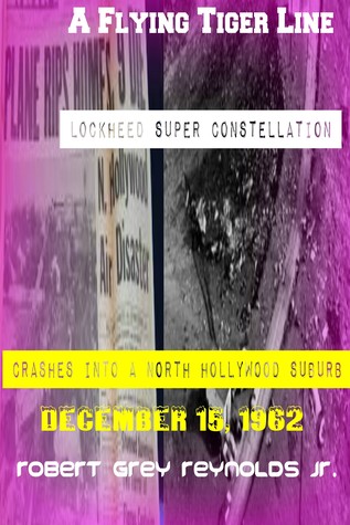 Read A Flying Tiger Line Super Constellation Crashes Into A North Hollywood Suburb December 15, 1962 - Robert Grey Reynolds Jr. file in ePub