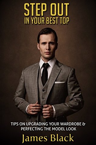 Read online Step Out in Your Best Top: Tips on Upgrading Your Wardrobe & Perfecting the Model Look - James Black file in ePub