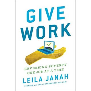 Read online Give Work: Reversing Poverty One Job at a Time - Leila Janah file in ePub