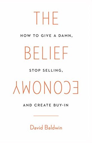 Read The Belief Economy: How to Give a Damn, Stop Selling, and Create Buy-In - David Baldwin | ePub