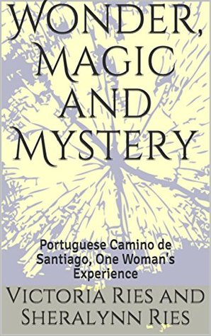 Download Wonder, Magic and Mystery: Portuguese Camino de Santiago, One Woman's Experience - Victoria Ries and Sheralynn Ries file in ePub
