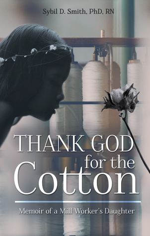 Read Thank God for the Cotton: Memoir of a Mill Worker’s Daughter - Sybil D. Smith | PDF