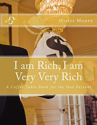Download I am Rich, I am Very Very Rich: A Coffee Table Book for the One Percent - Mister Money file in PDF