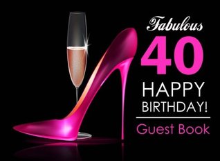 Read Fabulous 40 Happy Birthday Guest Book: 40th Birthday Guest Book for Women with Pink Stilettos & Champagne Cover, Message Book for 40th Birthday Party, Keepsake Gift - NOT A BOOK | ePub