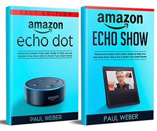Download Amazon Echo User Guide 2017: 2 Manuscripts: Ultimate Amazon Echo Show Guide & Amazon Echo Dot Manual - Paul Weber | ePub