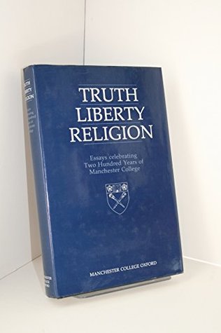 Read online TRUTH LIBERTY RELIGION Essays Celebrating Two Hundred Years of Manchester College - Barbara Smith file in PDF