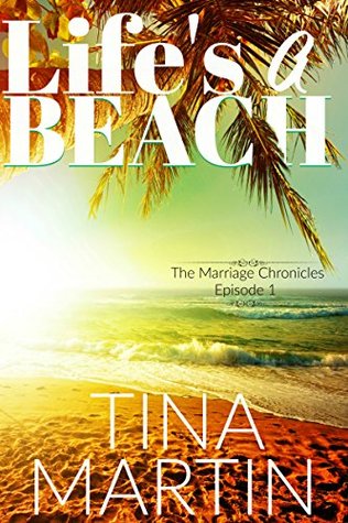 Read online Life's A Beach (The Marriage Chronicles, Episode 1) - Tina Martin | ePub